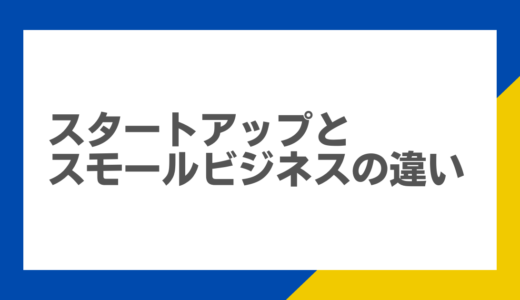 起業を考える前に知っておくべきスタートアップとスモールビジネスの違い