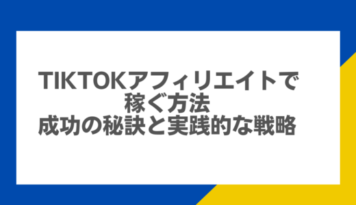 TikTokアフィリエイトで稼ぐ方法：成功の秘訣と実践的な戦略