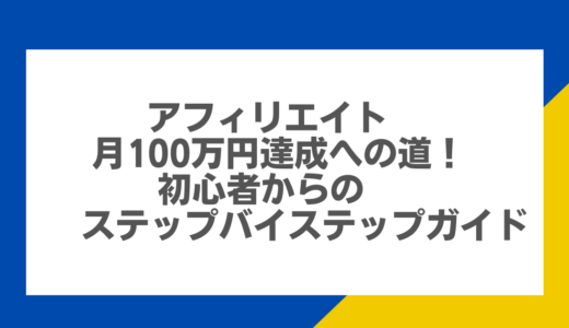 アフィリエイト月100万円達成への道！初心者からのステップバイステップガイド