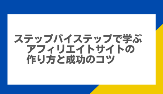 ステップバイステップで学ぶ：アフィリエイトサイトの作り方と成功のコツ