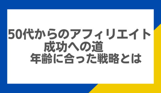 50代からのアフィリエイト成功への道：年齢に合った戦略とは