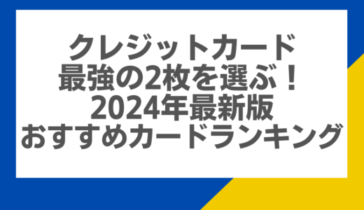 クレジットカード最強の2枚を選ぶ！2024年最新版おすすめカードランキング