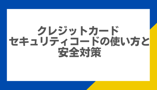 クレジットカード セキュリティコードの使い方と安全対策