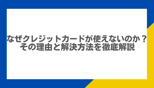 なぜクレジットカードが使えないのか？その理由と解決方法を徹底解説