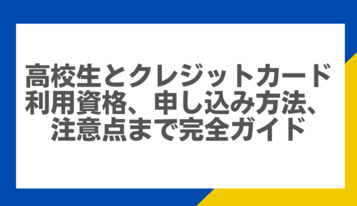 高校生とクレジットカード：利用資格、申し込み方法、注意点まで完全ガイド