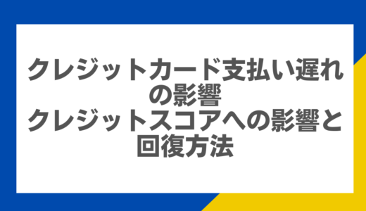 クレジットカード支払い遅れの影響：クレジットスコアへの影響と回復方法