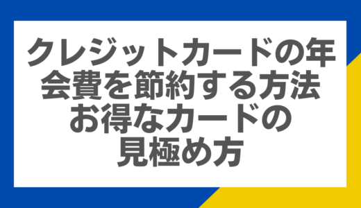 クレジットカードの年会費を節約する方法：お得なカードの見極め方